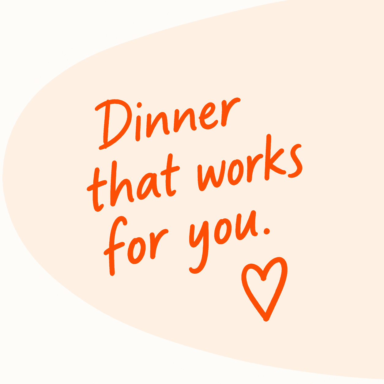 Dinner that works for you.